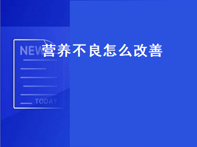 营养不良怎么改善（营养不良怎么改善饮食）