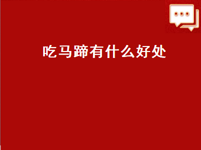 吃马蹄有什么好处（吃马蹄有什么好处有什么坏处）