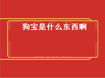 狗宝是什么东西啊（狗宝是什么东西啊咸菜）