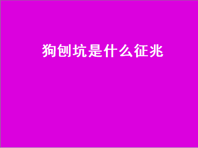 狗刨坑是什么征兆（狗刨坑是什么征兆迷信）