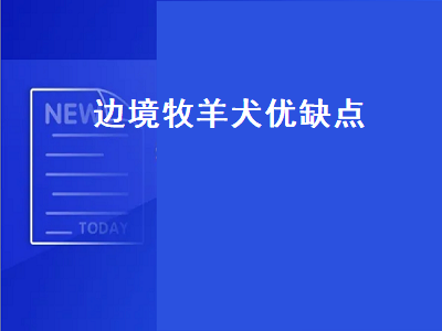 边境牧羊犬优缺点（边境牧羊犬优缺点有哪些）