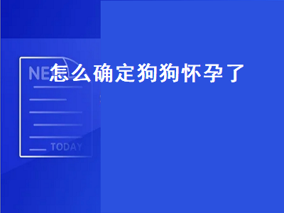 怎么确定狗狗怀孕了（怎么确定狗狗怀孕了 验孕棒）