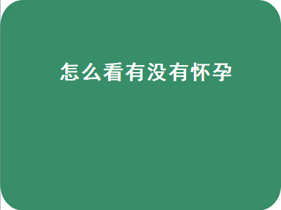 怎么看有没有怀孕（验孕棒怎么看有没有怀孕）