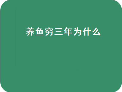 养鱼穷三年为什么（养鱼穷三年为什么 是会招灾破财吗）