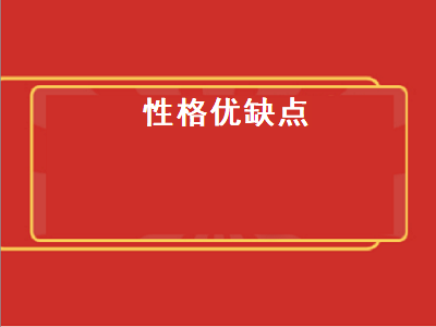 性格优缺点（性格优缺点自我评价）