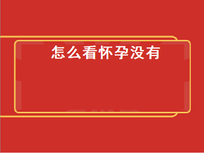 怎么看怀孕没有（查血怎么看怀孕没有）