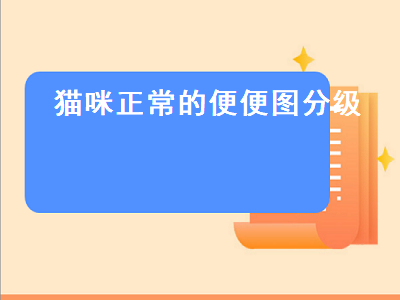 猫咪正常的便便图分级（猫咪正常的便便图分级动漫图）