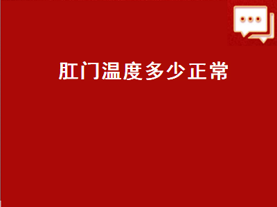 肛门温度多少正常（儿童肛门温度多少正常）