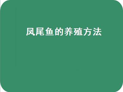 凤尾鱼的养殖方法（凤尾鱼的养殖方法幼崽）