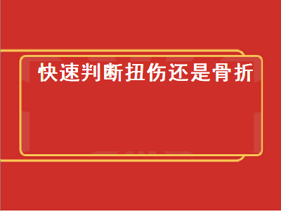 快速判断扭伤还是骨折（快速判断扭伤还是骨折还是脱臼）