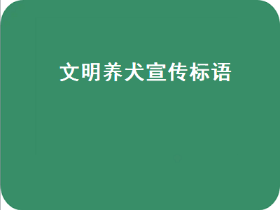 文明养犬宣传标语（小区文明养犬宣传标语）