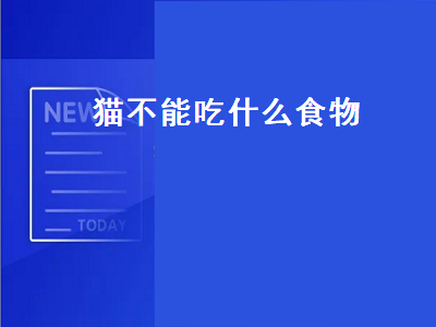 猫不能吃什么食物（猫不能吃什么食物清单）