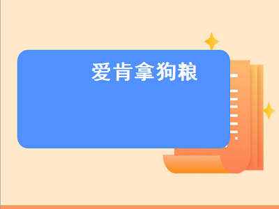 爱肯拿狗粮（爱肯拿狗粮怎样）