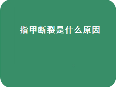 指甲断裂是什么原因（小孩指甲断裂是什么原因）