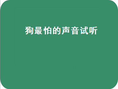 狗最怕的声音试听（狗最怕的声音试听鞭炮最大的声音）