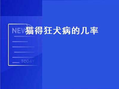 猫得狂犬病的几率（宠物猫得狂犬病的几率）