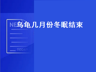 乌龟几月份冬眠结束（乌龟几月份冬眠结束可以吃东西）