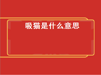 吸猫是什么意思（吸猫是什么意思为什么是犯法的）