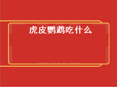 虎皮鹦鹉吃什么（虎皮鹦鹉吃什么水果）