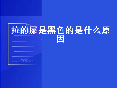 拉的屎是黑色的是什么原因（拉的屎是黑色的是什么原因肚子疼）