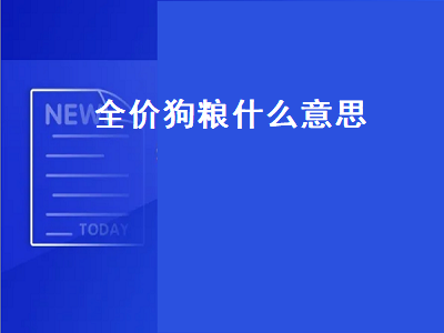 全价狗粮什么意思（全价狗粮什么意思幼犬能吃吗）