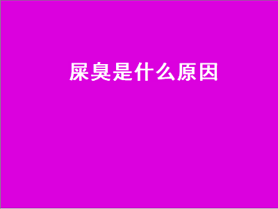 屎臭是什么原因（放屁臭拉屎臭是什么原因）