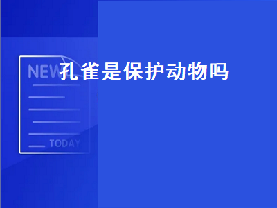 孔雀是保护动物吗（孔雀是保护动物吗,个人能养吗）