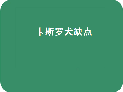 卡斯罗犬缺点（卡斯罗犬缺点智商排行）