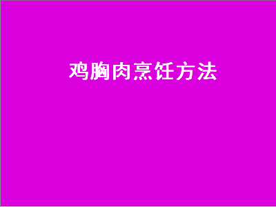 鸡胸肉烹饪方法（鸡胸肉烹饪方法减肥）