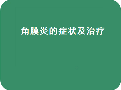 角膜炎的症状及治疗（儿童角膜炎的症状及治疗）