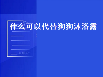 什么可以代替狗狗沐浴露（什么可以代替狗狗沐浴露给洗澡）